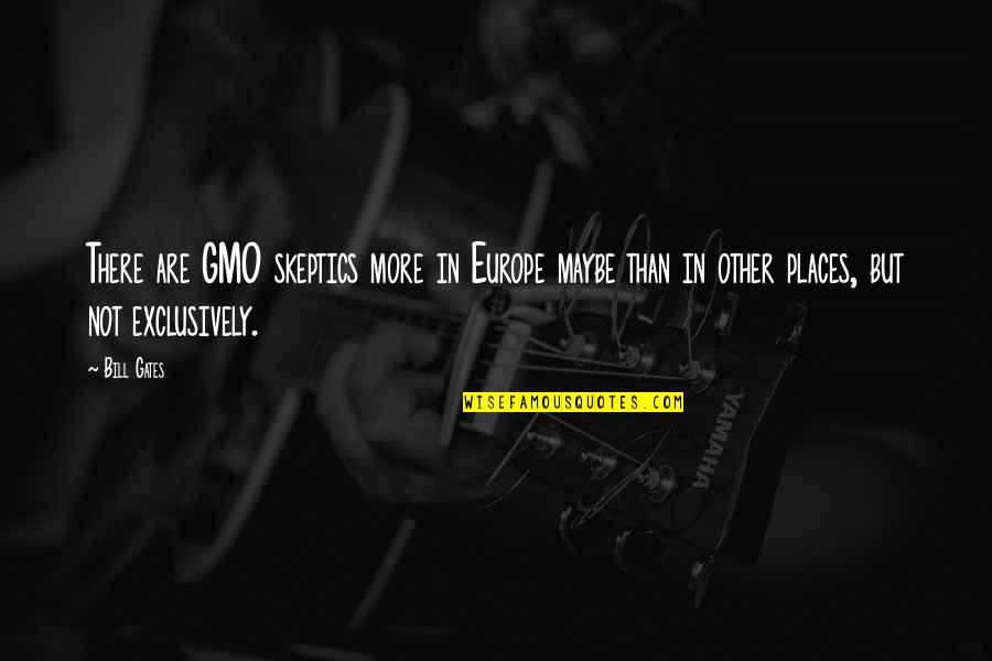 Suha Quotes By Bill Gates: There are GMO skeptics more in Europe maybe