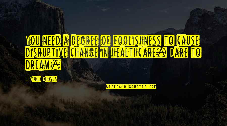 Suha Quotes By Vinod Khosla: You need a degree of foolishness to cause Suha Quotes By Vinod Khosla: You need a degree of foolishness to cause