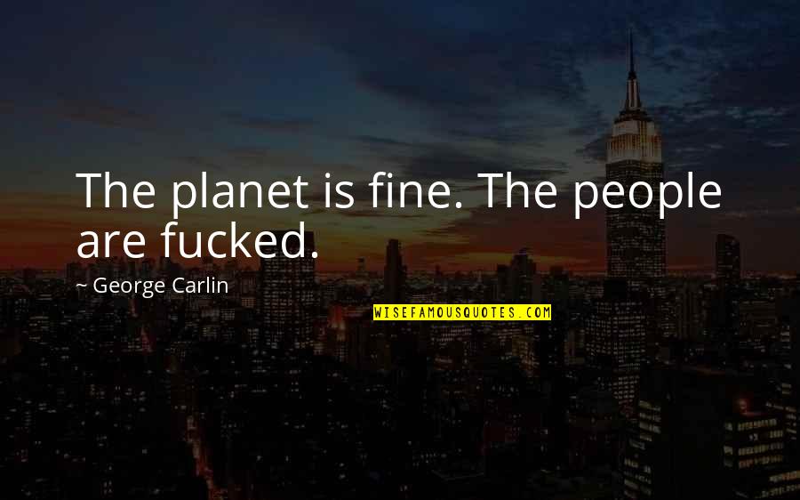 Suhagraat Quotes By George Carlin: The planet is fine. The people are fucked. Suhagraat Quotes By George Carlin: The planet is fine. The people are fucked.