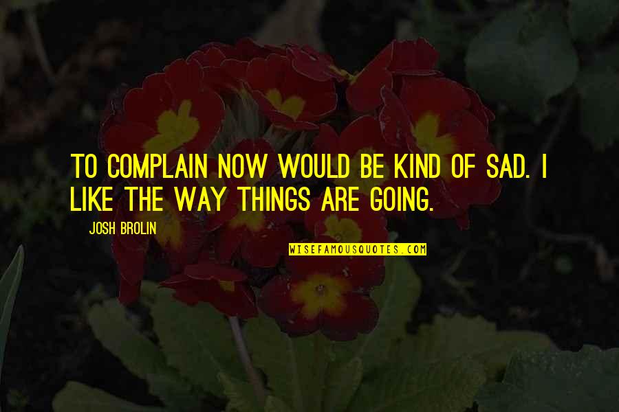 Suhagraat Quotes By Josh Brolin: To complain now would be kind of sad.