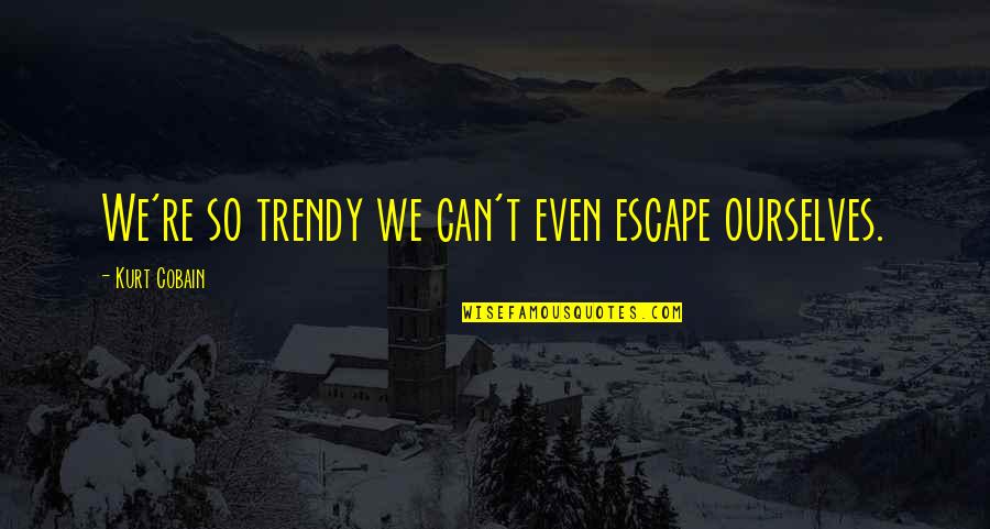 Suhagraat Quotes By Kurt Cobain: We're so trendy we can't even escape ourselves. Suhagraat Quotes By Kurt Cobain: We're so trendy we can't even escape ourselves.