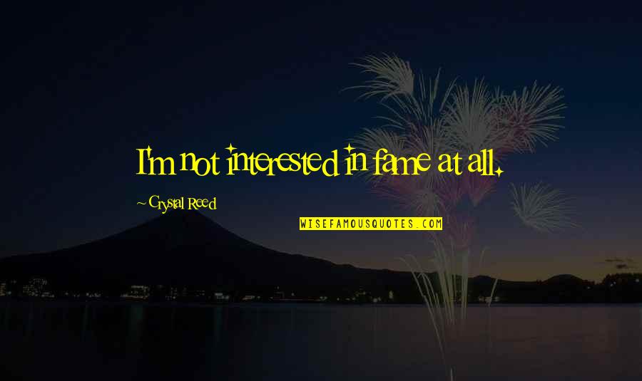 Suhagrat Quotes By Crystal Reed: I'm not interested in fame at all. Suhagrat Quotes By Crystal Reed: I'm not interested in fame at all.