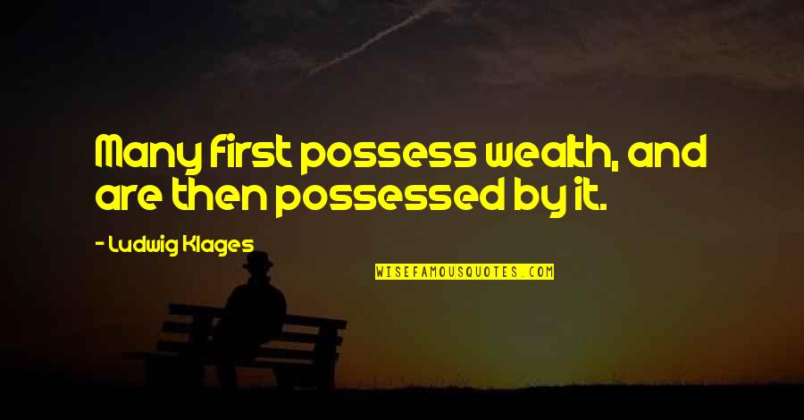 Suhagrat Quotes By Ludwig Klages: Many first possess wealth, and are then possessed Suhagrat Quotes By Ludwig Klages: Many first possess wealth, and are then possessed