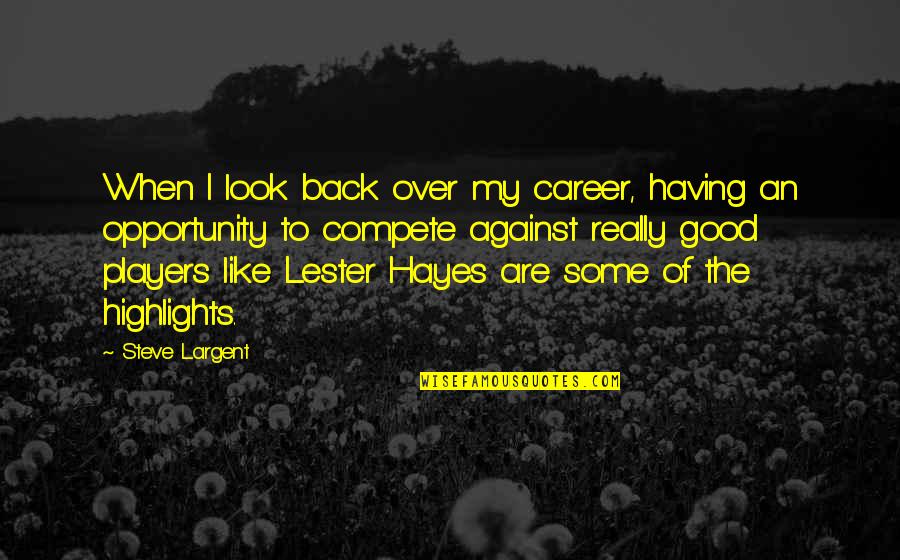 Suhaib Ilyasi Quotes By Steve Largent: When I look back over my career, having Suhaib Ilyasi Quotes By Steve Largent: When I look back over my career, having