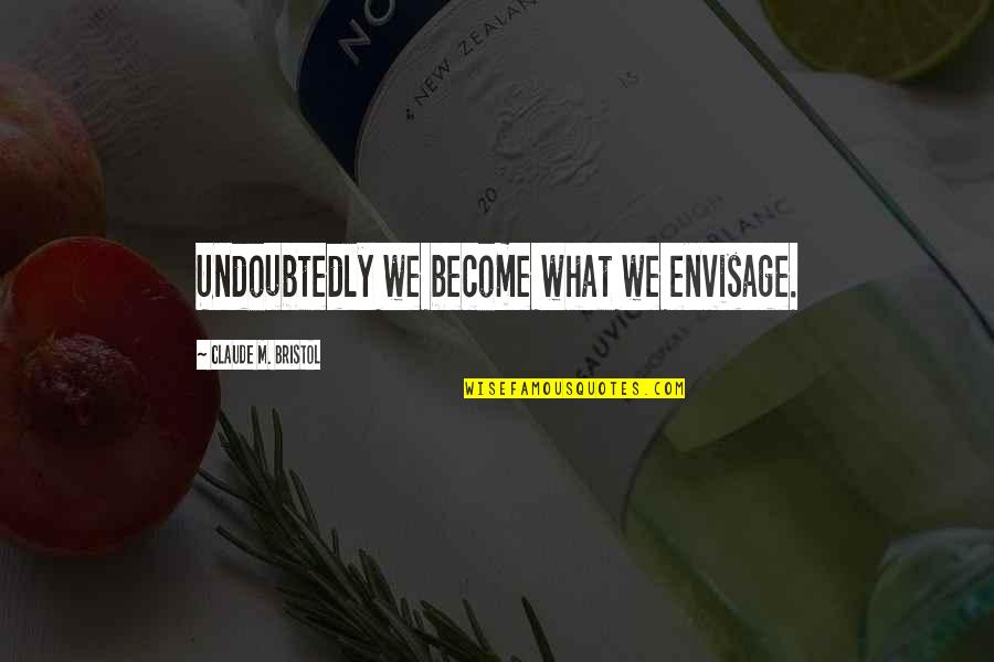 Suhaili Fadilah Quotes By Claude M. Bristol: Undoubtedly we become what we envisage.