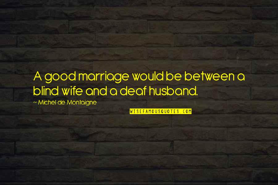 Suhaili Yacht Quotes By Michel De Montaigne: A good marriage would be between a blind Suhaili Yacht Quotes By Michel De Montaigne: A good marriage would be between a blind