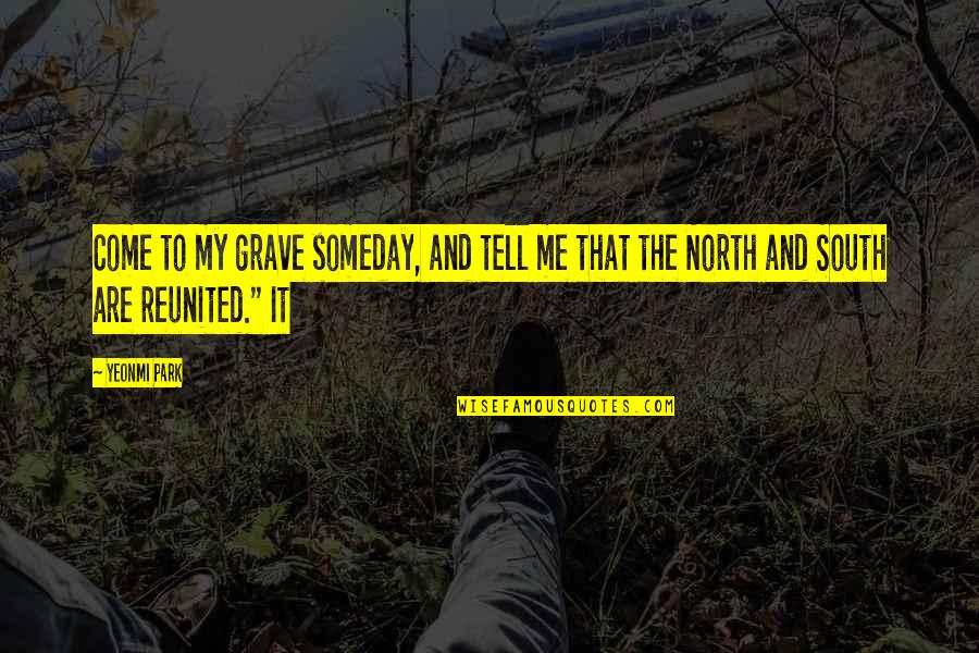 Suhaili Yacht Quotes By Yeonmi Park: Come to my grave someday, and tell me