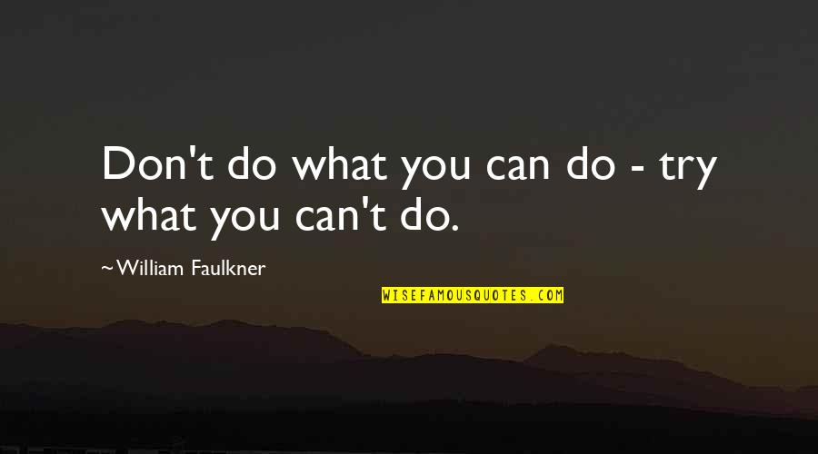Suhaimi Rafdi Quotes By William Faulkner: Don't do what you can do - try Suhaimi Rafdi Quotes By William Faulkner: Don't do what you can do - try