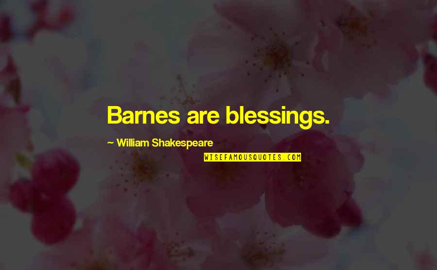 Suhaimi Sulaiman Quotes By William Shakespeare: Barnes are blessings. Suhaimi Sulaiman Quotes By William Shakespeare: Barnes are blessings.