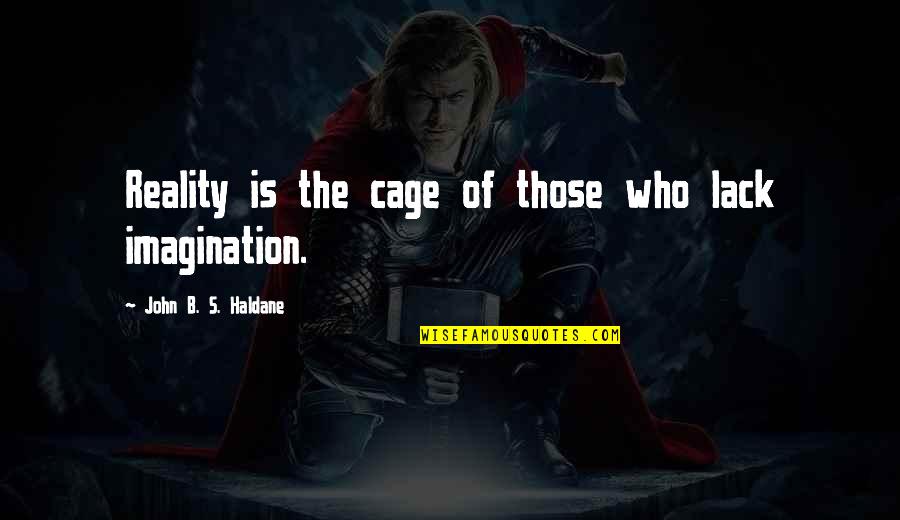 Suhajda L Szl N Quotes By John B. S. Haldane: Reality is the cage of those who lack Suhajda L Szl N Quotes By John B. S. Haldane: Reality is the cage of those who lack