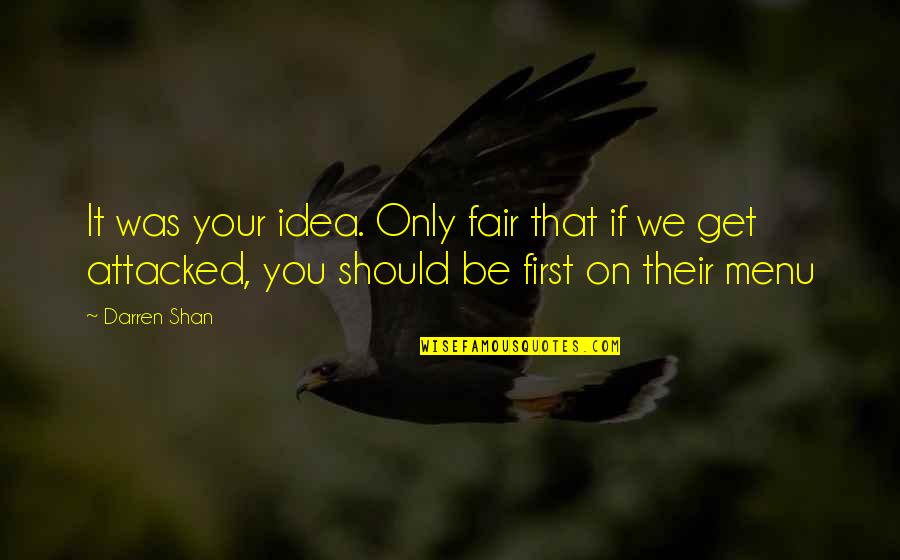 Suhana Mausam Quotes By Darren Shan: It was your idea. Only fair that if