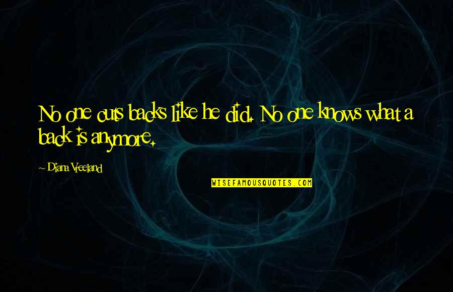 Suhana Quotes By Diana Vreeland: No one cuts backs like he did. No Suhana Quotes By Diana Vreeland: No one cuts backs like he did. No