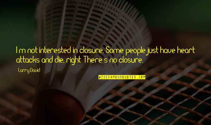 Suhana Quotes By Larry David: I'm not interested in closure. Some people just Suhana Quotes By Larry David: I'm not interested in closure. Some people just
