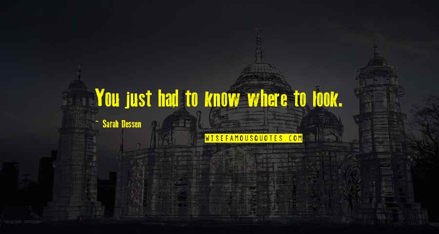 Suhani Quotes By Sarah Dessen: You just had to know where to look. Suhani Quotes By Sarah Dessen: You just had to know where to look.