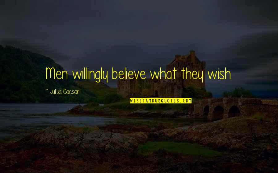 Suhasi Quotes By Julius Caesar: Men willingly believe what they wish.