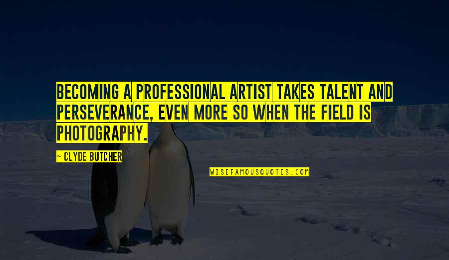 Suhaylah Quotes By Clyde Butcher: Becoming a professional artist takes talent and perseverance,