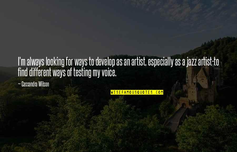 Suheily Lopez Quotes By Cassandra Wilson: I'm always looking for ways to develop as