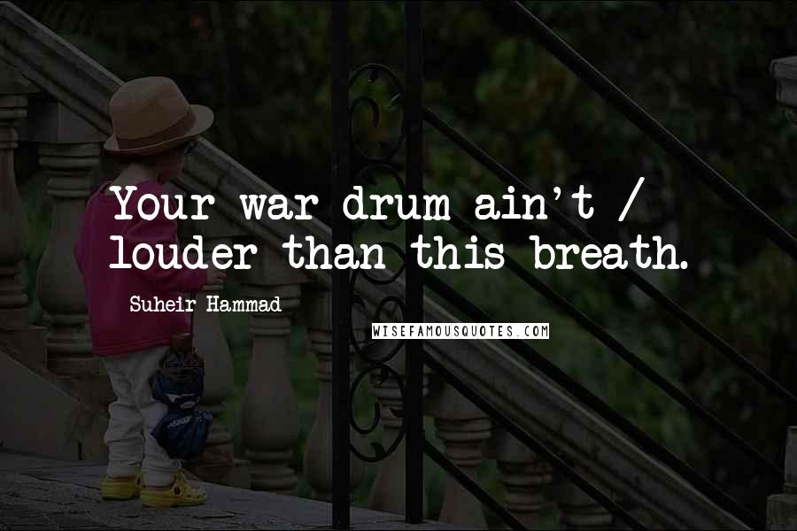 Suheir Hammad quotes: Your war drum ain't / louder than this breath.