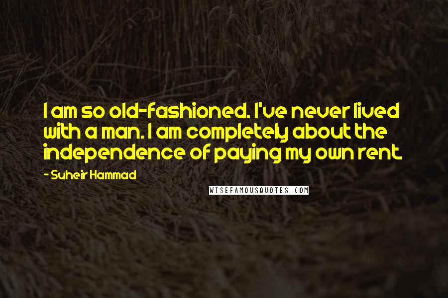 Suheir Hammad quotes: I am so old-fashioned. I've never lived with a man. I am completely about the independence of paying my own rent.