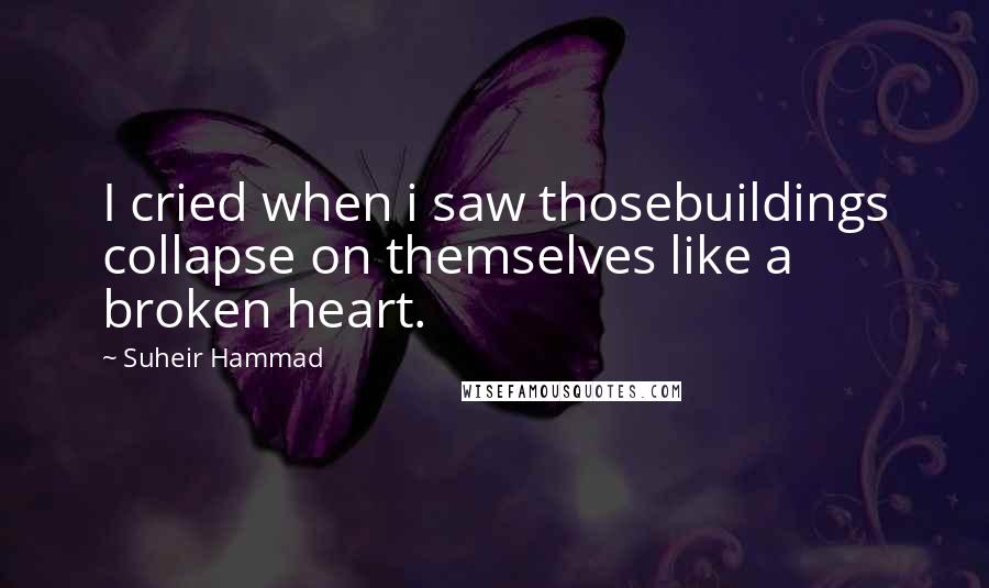 Suheir Hammad quotes: I cried when i saw thosebuildings collapse on themselves like a broken heart.