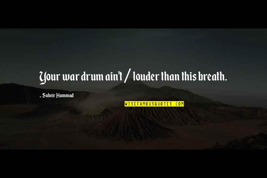 Suheir Hammad Quotes By Suheir Hammad: Your war drum ain't / louder than this