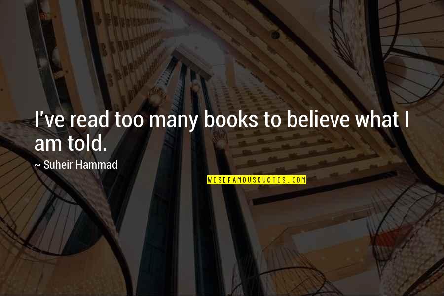 Suheir Hammad Quotes By Suheir Hammad: I've read too many books to believe what