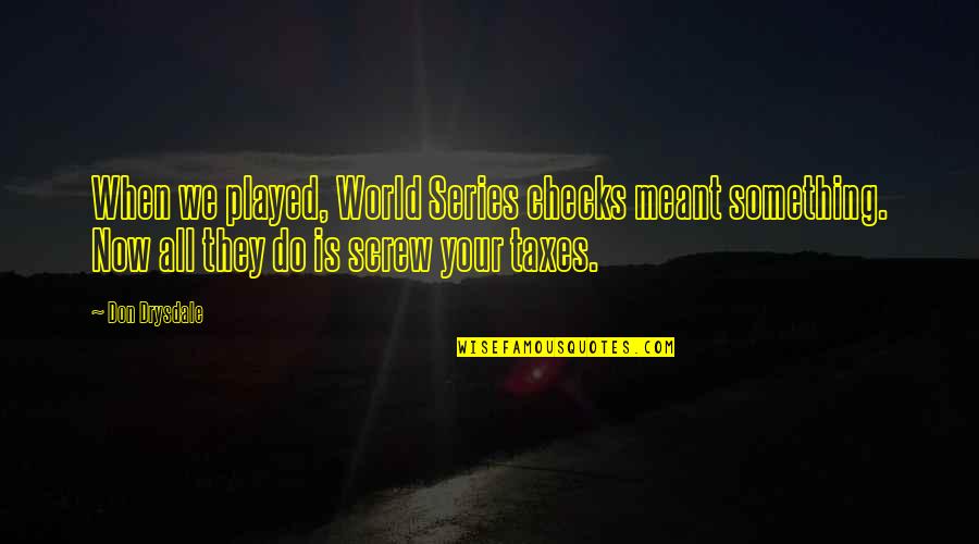 Suheir Riahi Quotes By Don Drysdale: When we played, World Series checks meant something. Suheir Riahi Quotes By Don Drysdale: When we played, World Series checks meant something.
