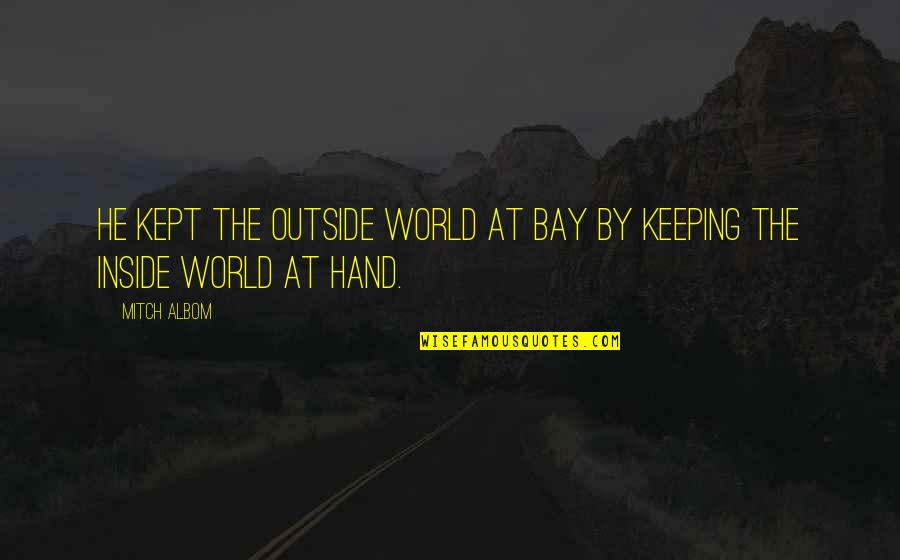 Suheir Riahi Quotes By Mitch Albom: He kept the outside world at bay by