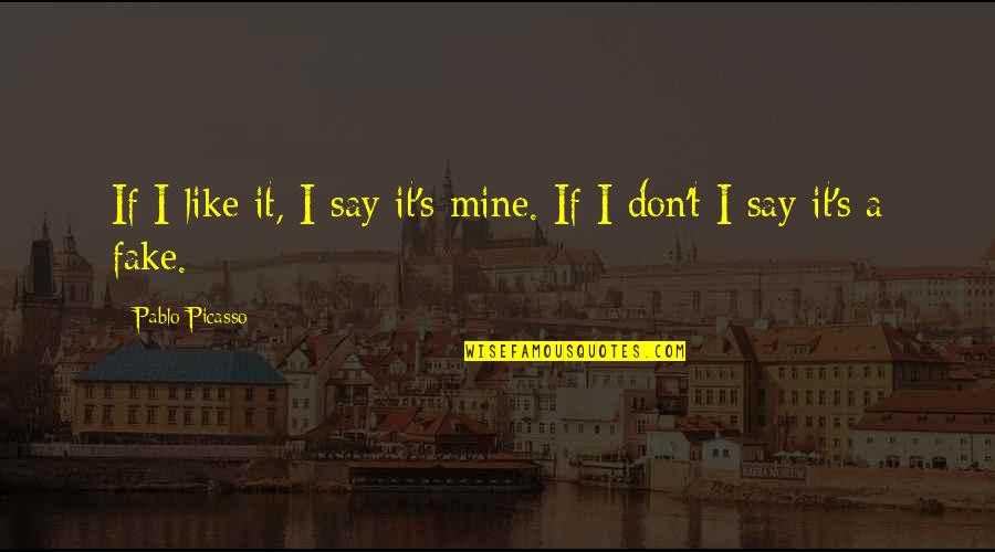 Suheir Riahi Quotes By Pablo Picasso: If I like it, I say it's mine. Suheir Riahi Quotes By Pablo Picasso: If I like it, I say it's mine.