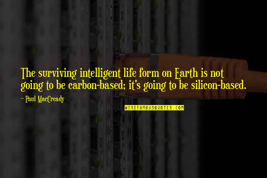 Suheir Riahi Quotes By Paul MacCready: The surviving intelligent life form on Earth is Suheir Riahi Quotes By Paul MacCready: The surviving intelligent life form on Earth is