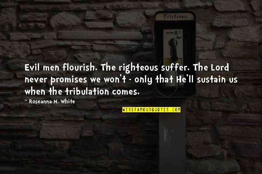 Suhendra Hadikuntono Quotes By Roseanna M. White: Evil men flourish. The righteous suffer. The Lord Suhendra Hadikuntono Quotes By Roseanna M. White: Evil men flourish. The righteous suffer. The Lord