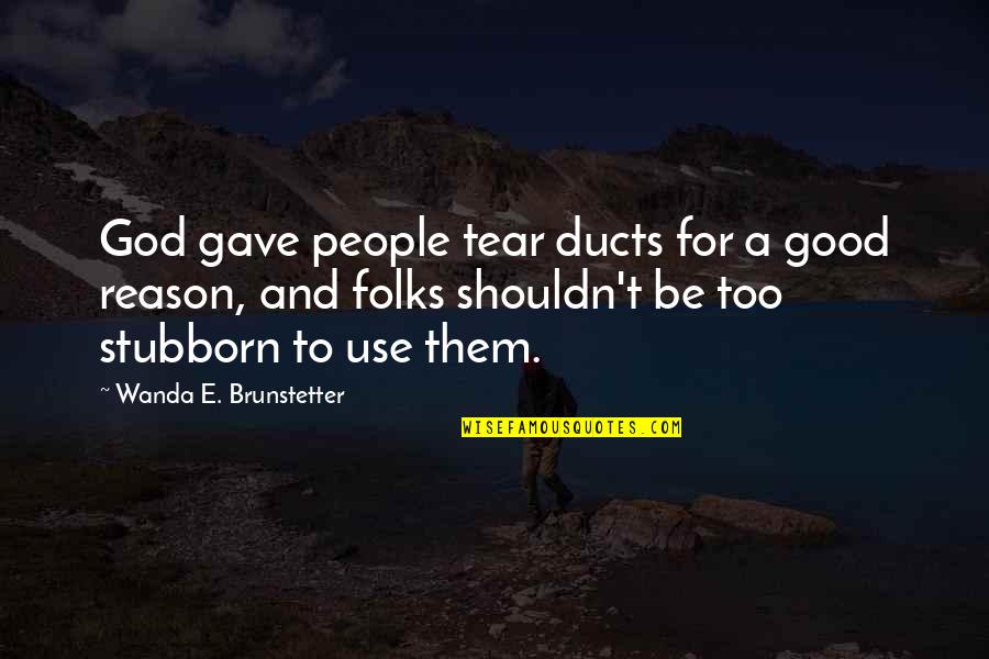 Suherman Kusniadji Quotes By Wanda E. Brunstetter: God gave people tear ducts for a good