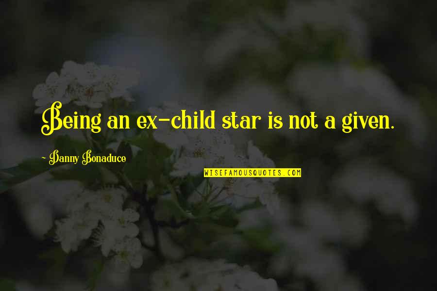 Suhner Ag Quotes By Danny Bonaduce: Being an ex-child star is not a given. Suhner Ag Quotes By Danny Bonaduce: Being an ex-child star is not a given.