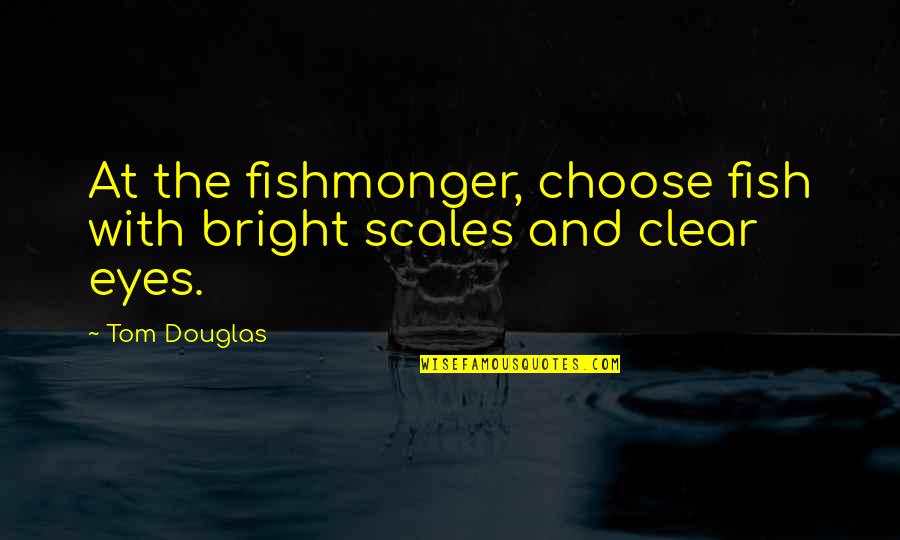 Suhner Ag Quotes By Tom Douglas: At the fishmonger, choose fish with bright scales