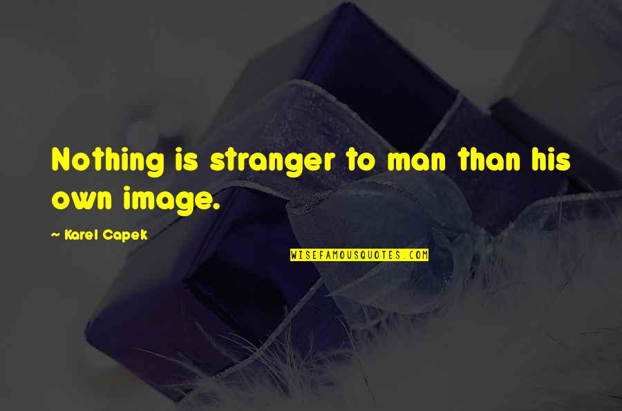 Suho Quotes By Karel Capek: Nothing is stranger to man than his own