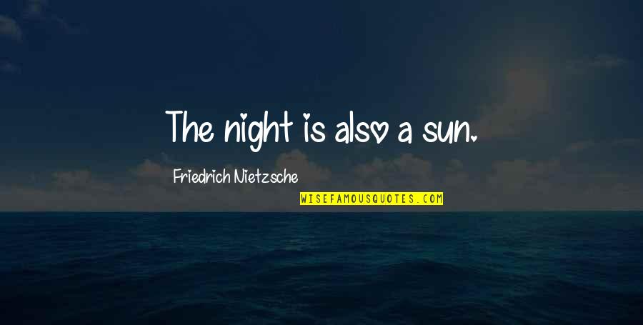 Suhoor Quotes By Friedrich Nietzsche: The night is also a sun.