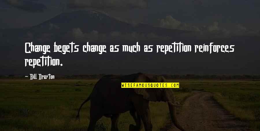 Suhrawardy College Quotes By Bill Drayton: Change begets change as much as repetition reinforces