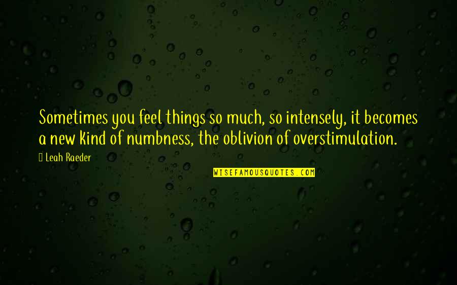 Suhrawardy Prime Quotes By Leah Raeder: Sometimes you feel things so much, so intensely, Suhrawardy Prime Quotes By Leah Raeder: Sometimes you feel things so much, so intensely,