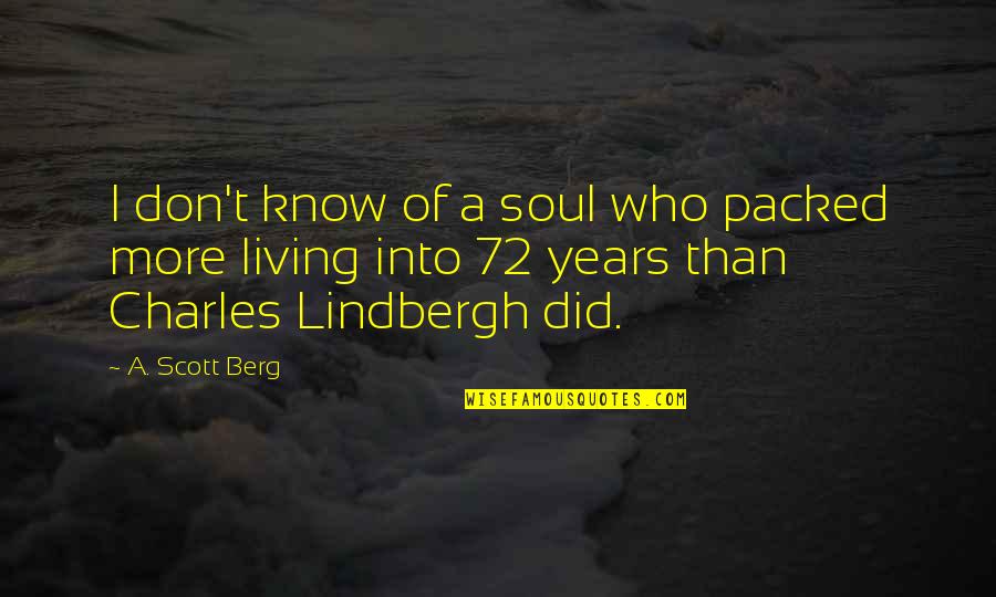 Suhtes Quotes By A. Scott Berg: I don't know of a soul who packed Suhtes Quotes By A. Scott Berg: I don't know of a soul who packed