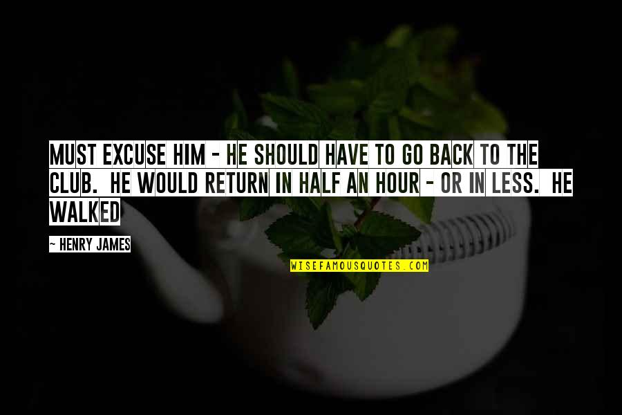 Suhtes Quotes By Henry James: Must excuse him - he should have to