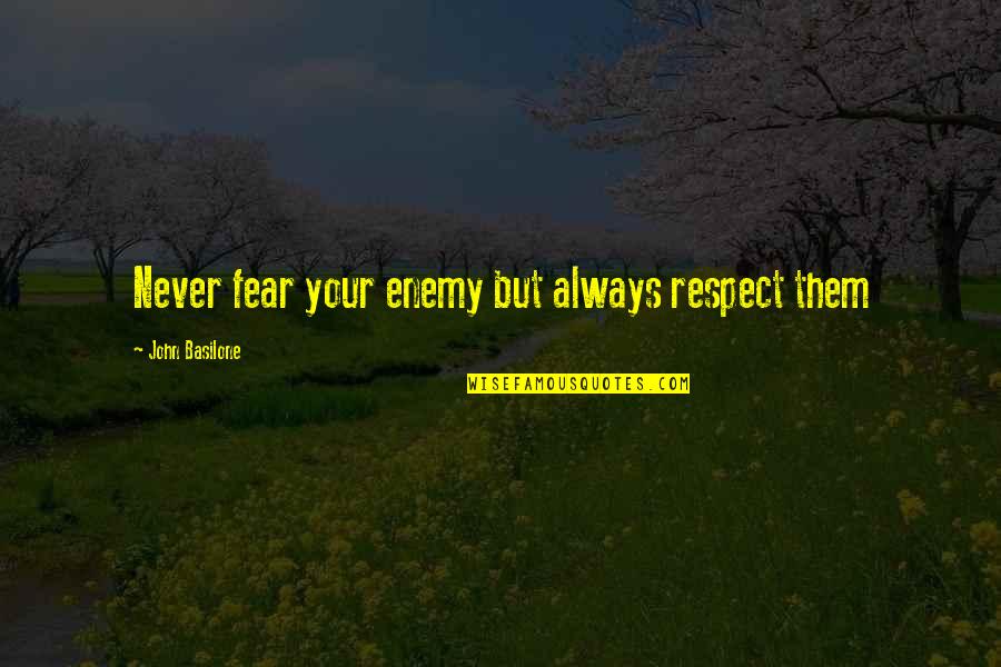 Suhtes Quotes By John Basilone: Never fear your enemy but always respect them Suhtes Quotes By John Basilone: Never fear your enemy but always respect them
