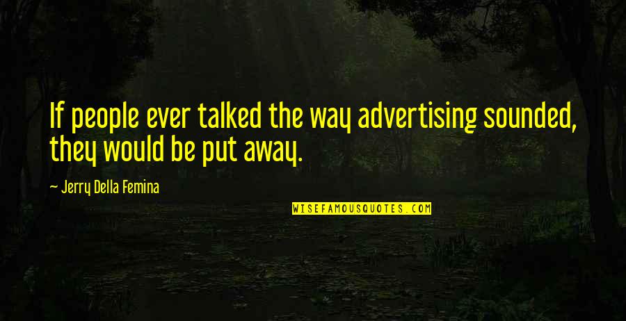 Suhtesahver Quotes By Jerry Della Femina: If people ever talked the way advertising sounded, Suhtesahver Quotes By Jerry Della Femina: If people ever talked the way advertising sounded,