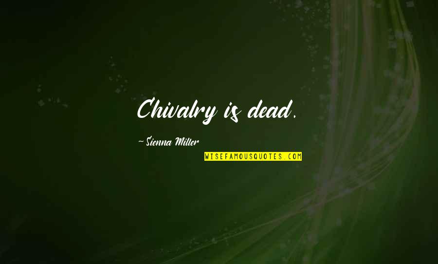 Suhtesahver Quotes By Sienna Miller: Chivalry is dead. Suhtesahver Quotes By Sienna Miller: Chivalry is dead.