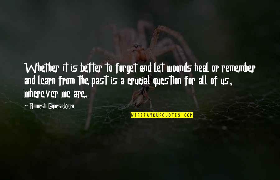 Suhu Badan Quotes By Romesh Gunesekera: Whether it is better to forget and let Suhu Badan Quotes By Romesh Gunesekera: Whether it is better to forget and let