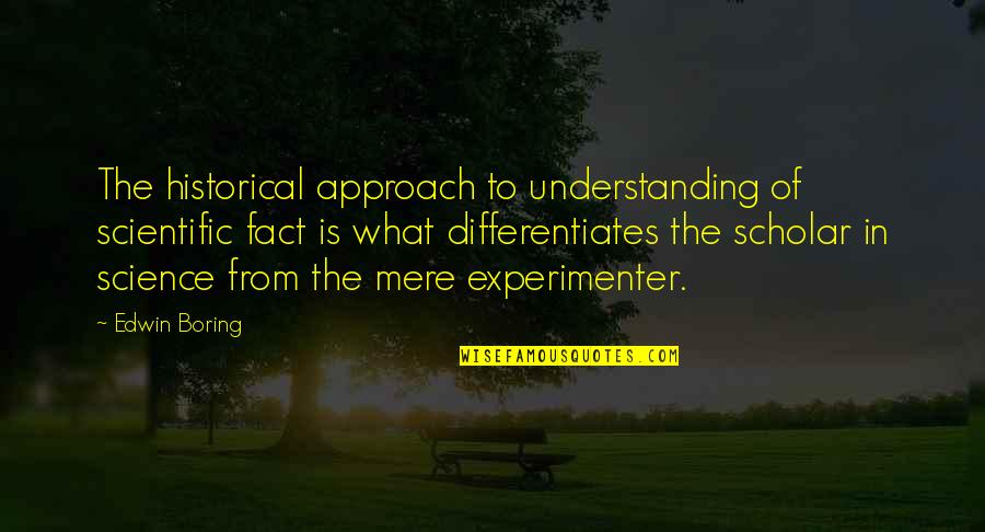Suhyun Park Quotes By Edwin Boring: The historical approach to understanding of scientific fact Suhyun Park Quotes By Edwin Boring: The historical approach to understanding of scientific fact