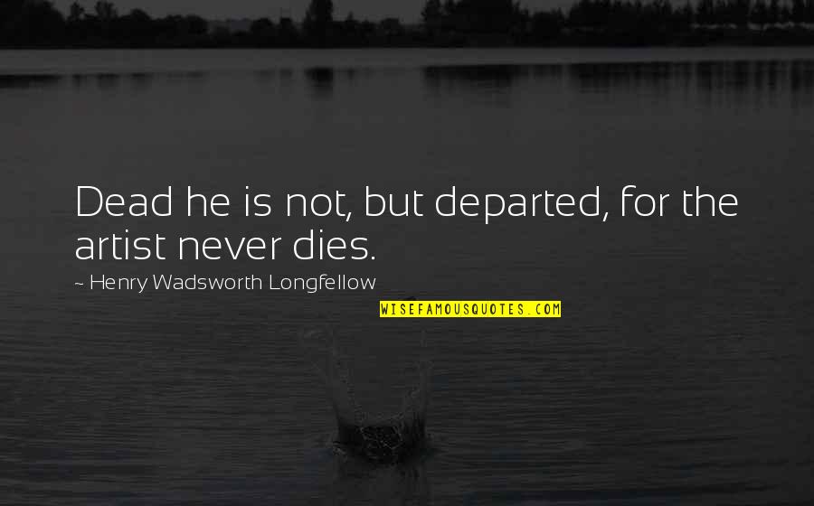Suhyun Park Quotes By Henry Wadsworth Longfellow: Dead he is not, but departed, for the Suhyun Park Quotes By Henry Wadsworth Longfellow: Dead he is not, but departed, for the