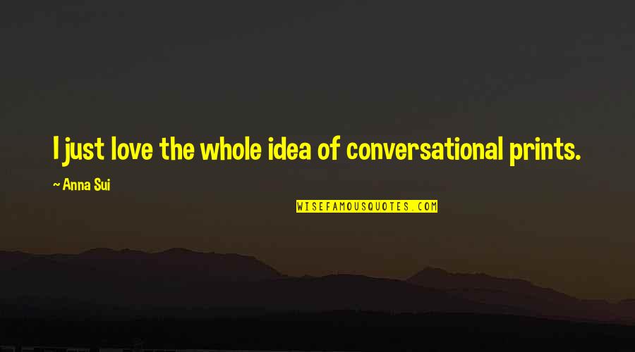 Sui Quotes By Anna Sui: I just love the whole idea of conversational