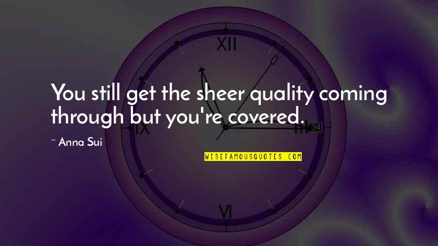 Sui Quotes By Anna Sui: You still get the sheer quality coming through