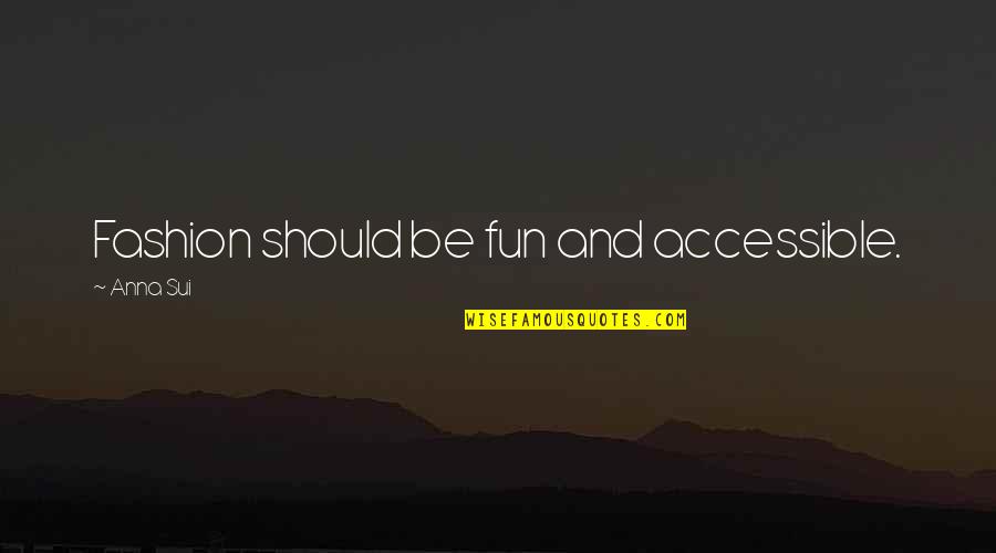Sui Quotes By Anna Sui: Fashion should be fun and accessible. Sui Quotes By Anna Sui: Fashion should be fun and accessible.