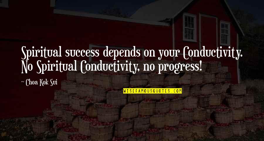 Sui Quotes By Choa Kok Sui: Spiritual success depends on your Conductivity. No Spiritual Sui Quotes By Choa Kok Sui: Spiritual success depends on your Conductivity. No Spiritual
